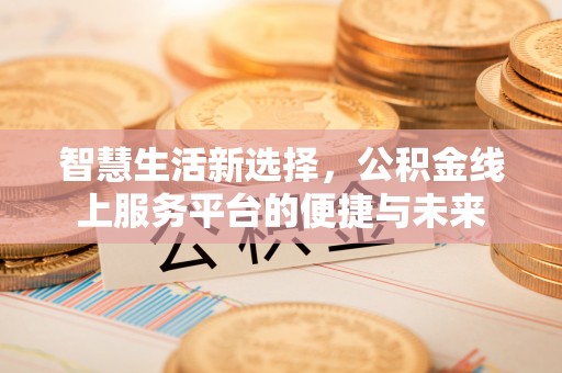 南开智慧生活新选择，公积金线上服务平台的便捷与未来