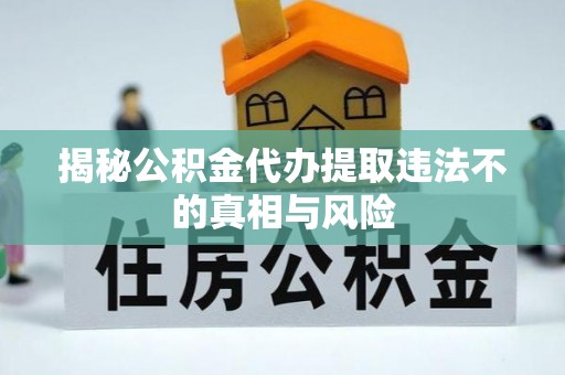 南开揭秘公积金代办提取违法不的真相与风险