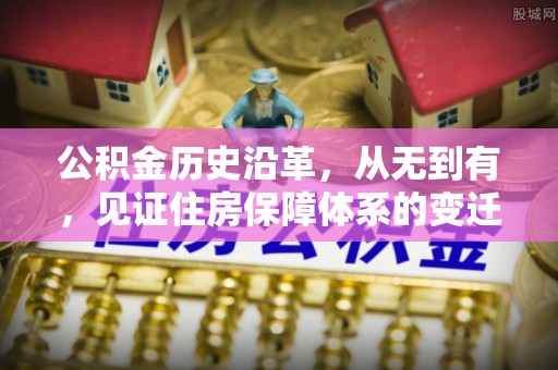 南开公积金历史沿革，从无到有，见证住房保障体系的变迁