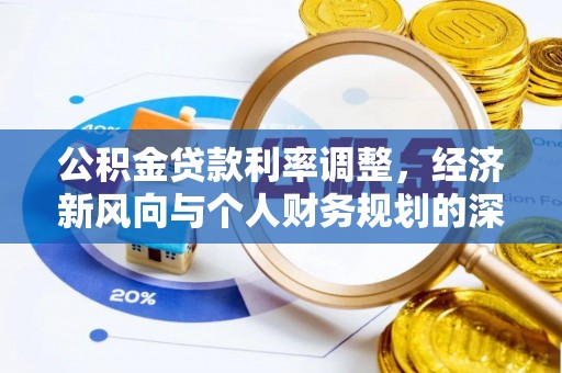 南开公积金贷款利率调整，经济新风向与个人财务规划的深远影响