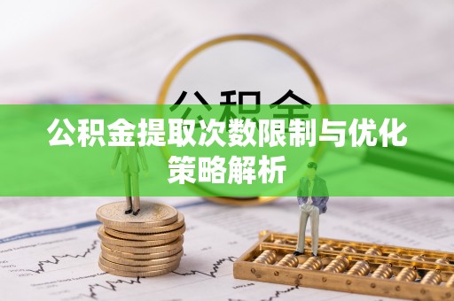 南开公积金提取次数限制与优化策略解析