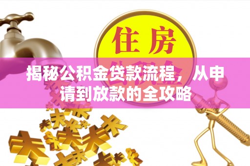 南开揭秘公积金贷款流程，从申请到放款的全攻略