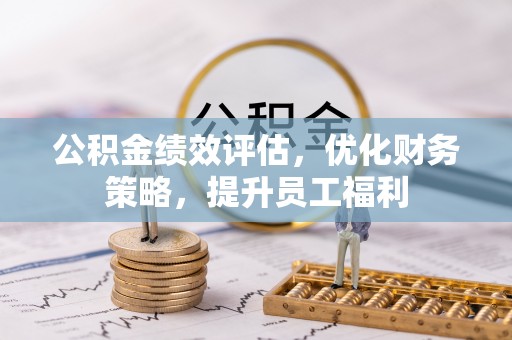 南开公积金绩效评估，优化财务策略，提升员工福利