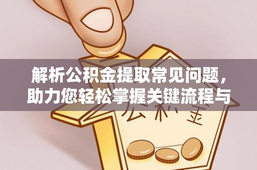 南开解析公积金提取常见问题，助力您轻松掌握关键流程与技巧