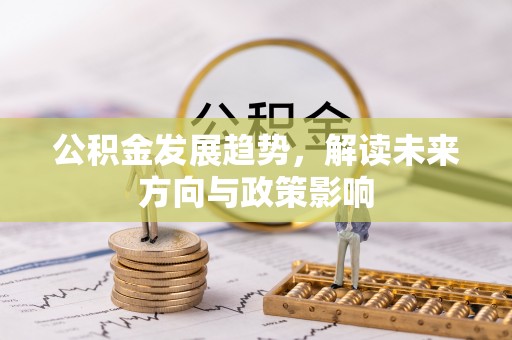 南开公积金发展趋势，解读未来方向与政策影响