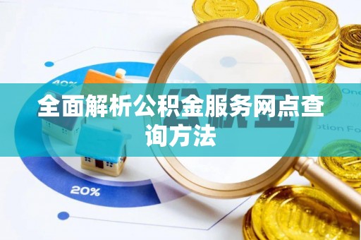 南开全面解析公积金服务网点查询方法