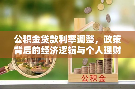 南开公积金贷款利率调整，政策背后的经济逻辑与个人理财策略