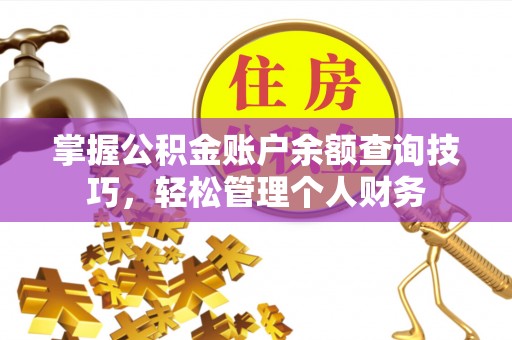 南开掌握公积金账户余额查询技巧，轻松管理个人财务
