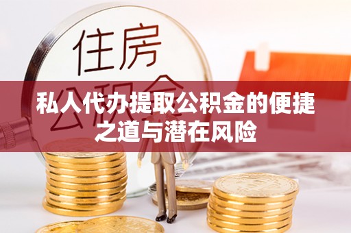 南开私人代办提取公积金的便捷之道与潜在风险