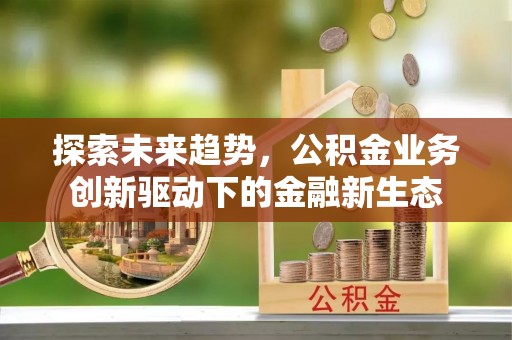 南开探索未来趋势，公积金业务创新驱动下的金融新生态
