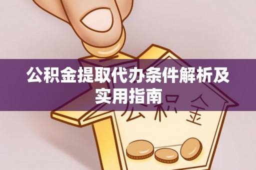 南开公积金提取代办条件解析及实用指南