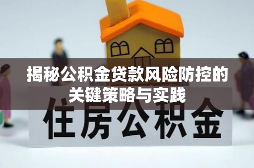 南开揭秘公积金贷款风险防控的关键策略与实践