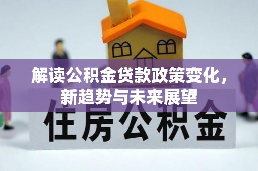 南开解读公积金贷款政策变化，新趋势与未来展望