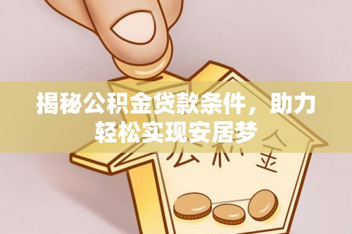 南开揭秘公积金贷款条件，助力轻松实现安居梦