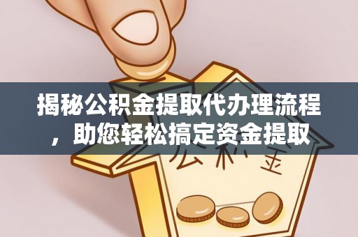 南开揭秘公积金提取代办理流程，助您轻松搞定资金提取
