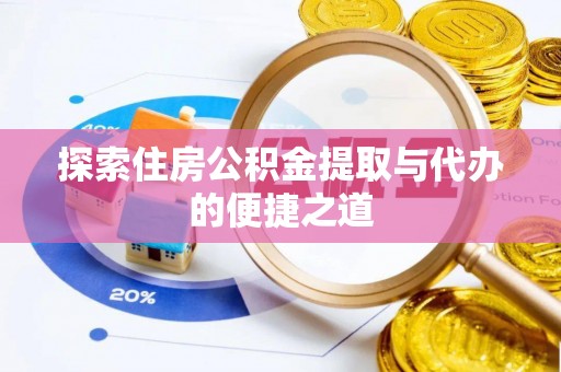南开探索住房公积金提取与代办的便捷之道