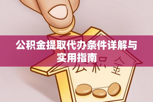 南开公积金提取代办条件详解与实用指南