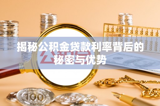 南开揭秘公积金贷款利率背后的秘密与优势