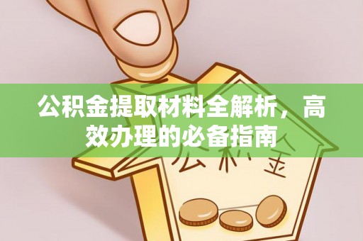 南开公积金提取材料全解析，高效办理的必备指南