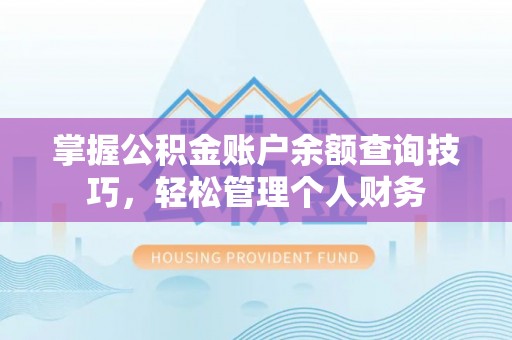 南开掌握公积金账户余额查询技巧，轻松管理个人财务