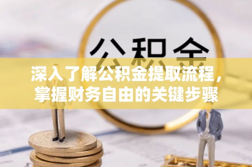 南开深入了解公积金提取流程，掌握财务自由的关键步骤