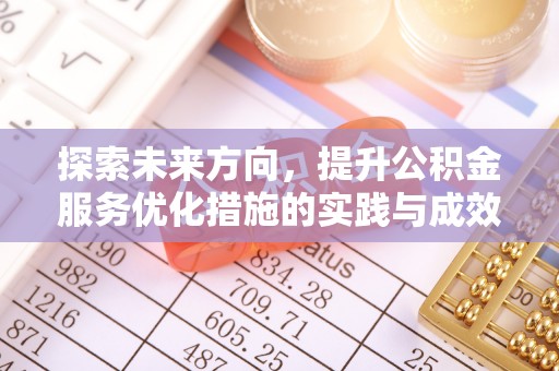 南开探索未来方向，提升公积金服务优化措施的实践与成效