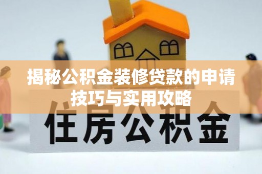 南开揭秘公积金装修贷款的申请技巧与实用攻略