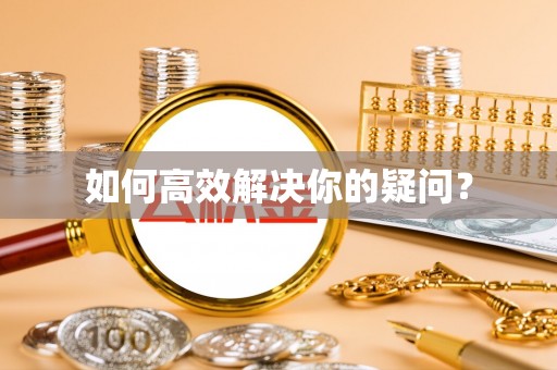 南开如何高效解决你的疑问？