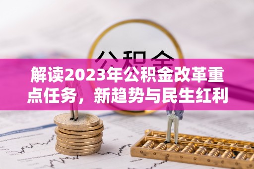 南开解读2023年公积金改革重点任务，新趋势与民生红利