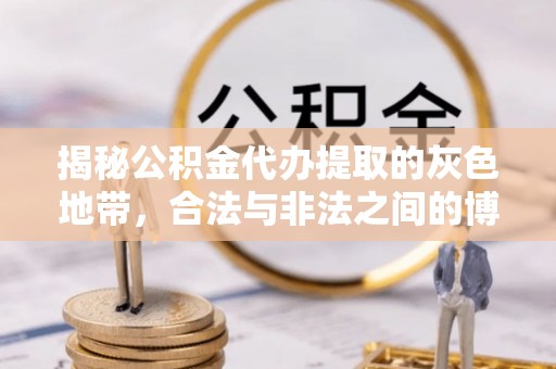 南开揭秘公积金代办提取的灰色地带，合法与非法之间的博弈