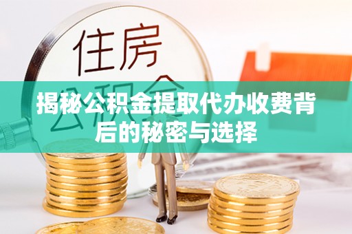 南开揭秘公积金提取代办收费背后的秘密与选择
