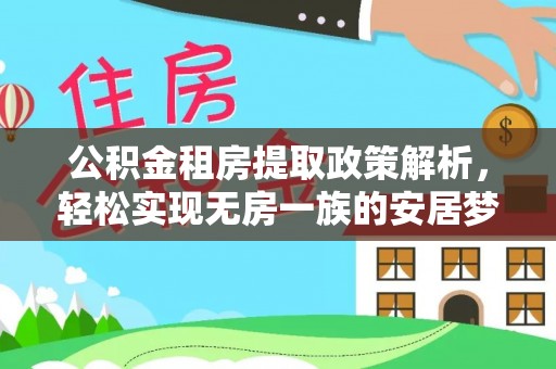 南开公积金租房提取政策解析，轻松实现无房一族的安居梦想