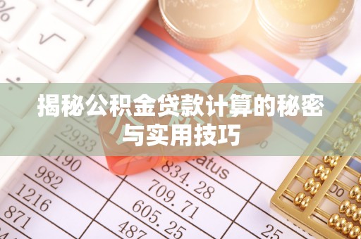 南开揭秘公积金贷款计算的秘密与实用技巧