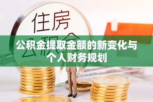 南开公积金提取金额的新变化与个人财务规划