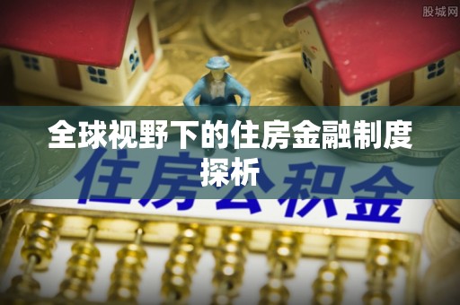 南开全球视野下的住房金融制度探析