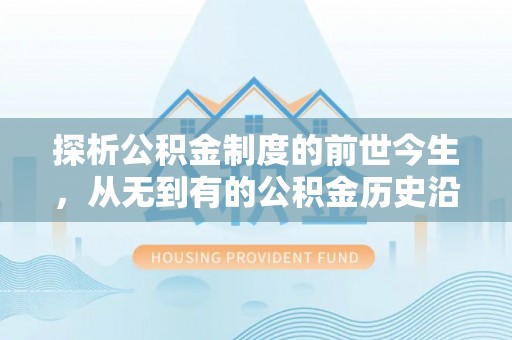 南开探析公积金制度的前世今生，从无到有的公积金历史沿革解析
