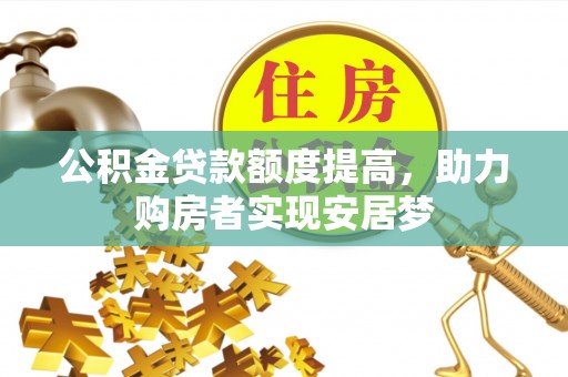 南开公积金贷款额度提高，助力购房者实现安居梦