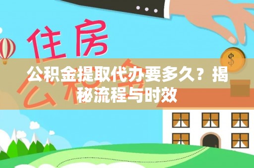 南开公积金提取代办要多久？揭秘流程与时效