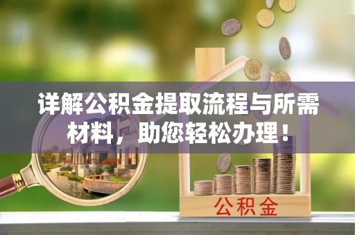 南开详解公积金提取流程与所需材料，助您轻松办理！
