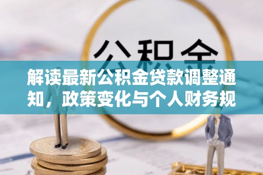 南开解读最新公积金贷款调整通知，政策变化与个人财务规划