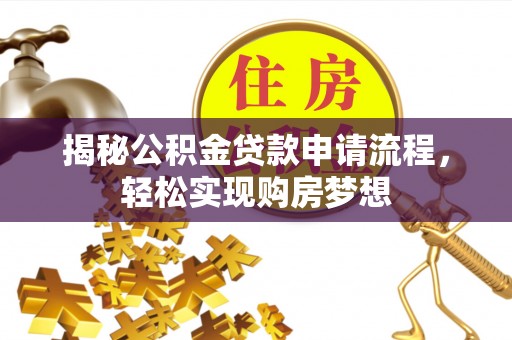 南开揭秘公积金贷款申请流程，轻松实现购房梦想