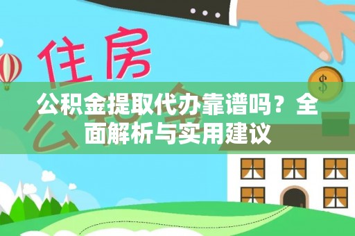 南开公积金提取代办靠谱吗？全面解析与实用建议