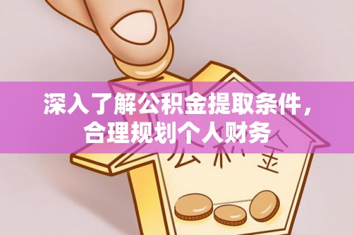 南开深入了解公积金提取条件，合理规划个人财务