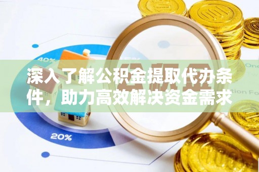 南开深入了解公积金提取代办条件，助力高效解决资金需求