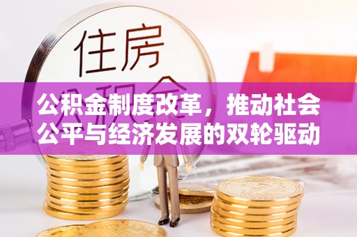南开公积金制度改革，推动社会公平与经济发展的双轮驱动