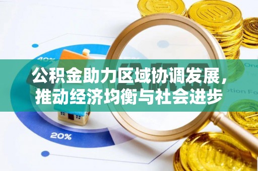 南开公积金助力区域协调发展，推动经济均衡与社会进步