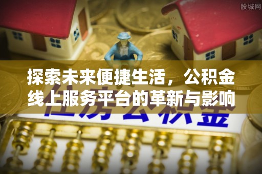 南开探索未来便捷生活，公积金线上服务平台的革新与影响