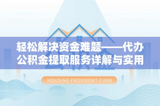 南开轻松解决资金难题——代办公积金提取服务详解与实用指南