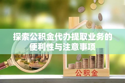南开探索公积金代办提取业务的便利性与注意事项