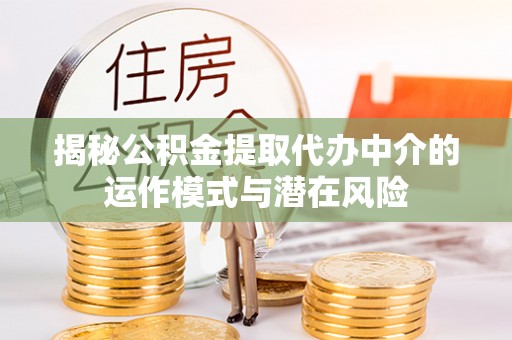 南开揭秘公积金提取代办中介的运作模式与潜在风险
